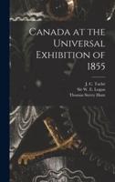 Canada at the Universal Exhibition of 1855 [Microform]