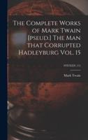 The Complete Works of Mark Twain [Pseud.] The Man That Corrupted Hadleyburg Vol. 15; FFITEEN (15)