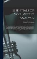 Essentials of Volumetric Analysis; an Introduction to the Subject, Adapted to the Needs of Students of Pharmaceutical Chemistry, Embracing the Subjects of Alkalimetry, Acidimetry, Precipitation, Analysis, Oxidimetry, Indirect Oxidation, Iodometry,...