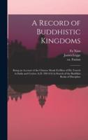 A Record of Buddhistic Kingdoms : Being an Account of the Chinese Monk Fâ-Hien of His Travels in India and Ceylon (A.D. 399-414) in Search of the Buddhist Books of Discipline