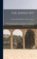 The Jewish Spy : Being a Philosophical, Historical and Critical Correspondence, by Letters Which Lately Pass'd Between Certain Jews in Turkey, Italy, France, &c.; v.2