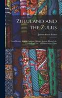 Zululand and the Zulus : Their History, Beliefs, Customs, Military System, Home Life, Legends, Etc., Etc., and Missions to Them