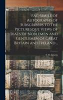 Fac-Simile of Autographs of Subscribers to the Picturesque Views of Seats of Noblemen and Gentlemen of Great Britain and Ireland ..
