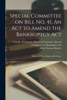 Special Committee on Bill No. 41, An Act to Amend the Bankruptcy Act