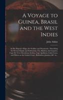 A Voyage to Guinea, Brasil and the West Indies; in His Majesty's Ships, the Swallow and Weymouth : Describing the Several Islands and Settlements, Viz, Madeira, the Canaries, Cape De Verd, Sierraleon, Sesthos, Cape Apollonia, Cabo Corso, and Others On...