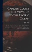 Captain Cook's Three Voyages to the Pacific Ocean [microform] : the First Performed in the Years 1768, 1769, 1770 & 1771, the Second in 1772, 1773, 1774 & 1775, the Third and Last in 1776, 1777, 1778, 1779 & 1780