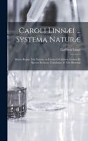 Caroli Linnæi ... Systema Naturæ [microform] : Sistens Regna Tria Naturæ, in Classes Et Ordines, Genera Et Species Redacta, Tabulisque Æ Neis Illustrata