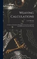 Weaving Calculations : a Guide to Calculations Relating to Cotton Yarn and Cloth and All Processes of Cotton Weaving