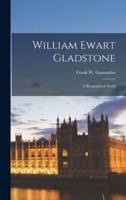 William Ewart Gladstone [microform] : a Biographical Study