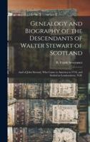 Genealogy and Biography of the Descendants of Walter Stewart of Scotland : and of John Stewart, Who Came to America in 1718, and Settled in Londonderry, N.H.
