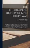 The Entertaining History of King Philip's War : Which Began in the Month of June, 1675 ; as Also of Expeditions More Lately Made Against the Common Enemy, and Indian Rebels, in the Eastern Parts of New-England ; With Some Account of the Divine...