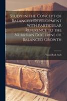 Study in the Concept of Balanced Development With Particular Reference to the Nurksian Doctrine of Balanced Growth