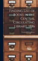 Finding List of Books in the Central Circulating Library, 1886 [Microform]