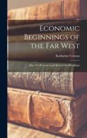 Economic Beginnings of the Far West [Microform]