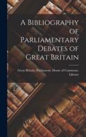 A Bibliography of Parliamentary Debates of Great Britain