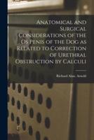 Anatomical and Surgical Considerations of the Os Penis of the Dog as Related to Correction of Urethral Obstruction by Calculi