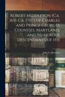 Robert Middleton (Ca. 1651-Ca. 1707) of Charles and Prince Georges Counties, Maryland, and Numerous Descendants of His