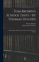 Tom Brown's School Days / by Thomas Hughes ; Edited With an Introduction and Notes by Charles Swain Thomas