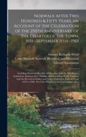 Norwalk After Two Hundred & Fifty Years, an Account of the Celebration of the 250th Anniversary of the Charter of the Town, 1651--September 11th--1901; Including Historical Sketches of Churches, Schools, Old Homes, Institutions, Eminent Men, Patriotic...