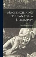 Mackenzie King of Canada, a Biography