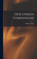 Our Unseen Companions [Microform]