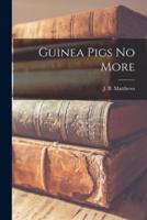 Guinea Pigs No More