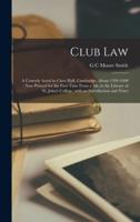 Club Law : a Comedy Acted in Clare Hall, Cambridge, About 1599-1600 : Now Printed for the First Time From a Ms. in the Library of St. John's College, With an Introduction and Notes