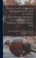 Actes Du IV Congrès International Des Sciences Anthropologiques Et Ethnologiques, Vienne, 1-8 Septembre 1952