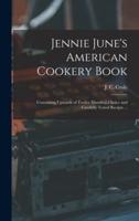 Jennie June's American Cookery Book : Containing Upwards of Twelve Hundred Choice and Carefully Tested Recipts ...