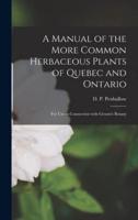 A Manual of the More Common Herbaceous Plants of Quebec and Ontario [microform] : for Use in Connection With Groom's Botany