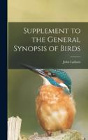 Supplement to the General Synopsis of Birds [Microform]