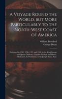 A Voyage Round the World, but More Particularly to the North-west Coast of America [microform] : Performed in 1785, 1786, 1787, and 1788, in the King George and Queen Charlotte, Captains Portlock and Dixon ; Dedicated, by Permission, to Sir Joseph...