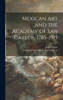 Mexican Art and the Academy of San Carlos, 1785-1915