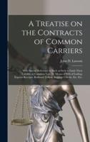 A Treatise on the Contracts of Common Carriers [microform] : With Special Reference to Such as Seek to Limit Their Liability at Common Law, by Means of Bills of Lading, Express Receipts, Railroad Tickets, Baggage Checks, Etc. Etc.