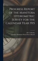 Progress Report of the Manitoba Hydrometric Survey for the Calendar Year 1915 [Microform]