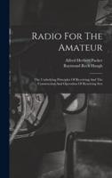 Radio For The Amateur: The Underlying Principles Of Receiving And The Construction And Operation Of Receiving Sets