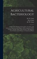 Agricultural Bacteriology; a Study of the Relation of Germ Life to the Farm, With Laboratory Experiments for Students, Microorganisms of Soil, Fertilizers, Sewage, Water, Dairy Products, Miscellaneous Farm Products and of Diseases of Animals and Plants