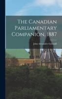 The Canadian Parliamentary Companion, 1887 [Microform]