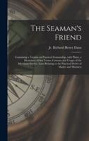 The Seaman's Friend : Containing a Treatise on Practical Seamanship, With Plates, a Dictionary of Sea Terms, Customs and Usages of the Merchant Service, Laws Relating to the Practical Duties of Master and Mariners