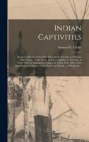 Indian Captivities [microform] : Being a Collection of the Most Remarkable Narratives of Persons Taken Captive by the North American Indians, or, Relations of Those Who, by Stratagem or Desperate Valor, Have Effected the Most Surprising Escapes From...