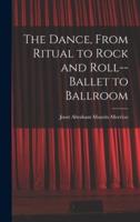 The Dance, From Ritual to Rock and Roll--Ballet to Ballroom