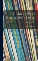 The King Who Could Not Smile; a Story With a Moral