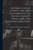Astoria, Clatsop County, Ore. And Southern Half of Pacific County, Wash., April 1926 Telephone Directory