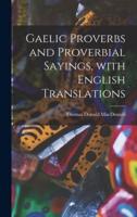 Gaelic Proverbs and Proverbial Sayings, With English Translations