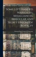 Some Left-Handed Marriages, Misalliances, Irregular and Secret Unions of Royalty
