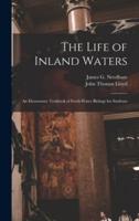 The Life of Inland Waters; an Elementary Textbook of Fresh-Water Biology for Students