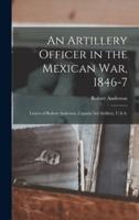 An Artillery Officer in the Mexican War, 1846-7 : Letters of Robert Anderson, Captain 3rd Artillery, U.S.A.