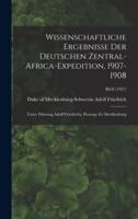 Wissenschaftliche Ergebnisse Der Deutschen Zentral-Africa-Expedition, 1907-1908 : Unter Führung Adolf Friedrichs, Herzogs Zu Mecklenburg; Bd.8 (1927)