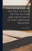 The Life of God in the Soul of Man, or, The Nature and Excellency of the Christian Religion