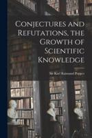 Conjectures and Refutations, the Growth of Scientific Knowledge